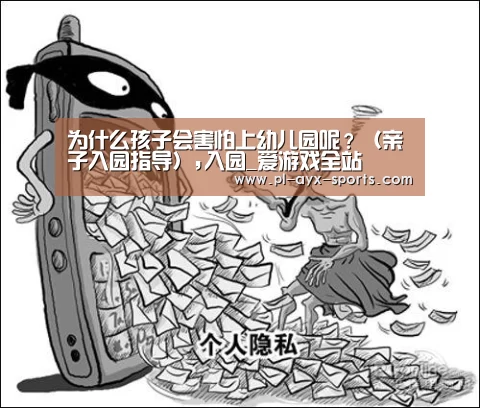 为什么孩子会害怕上幼儿园呢?(亲子入园指导),入园_爱游戏全站(图1) 爱游戏平台