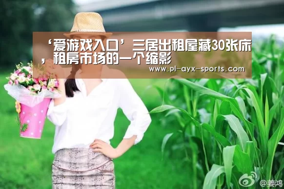 ‘爱游戏入口’三居出租屋藏30张床,租房市场的一个缩影(图1) 爱游戏入口